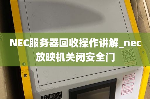 NEC服务器回收操作讲解_nec放映机关闭安全门