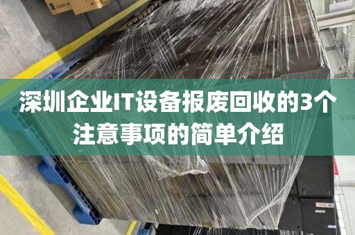 深圳企业IT设备报废回收的3个注意事项的简单介绍
