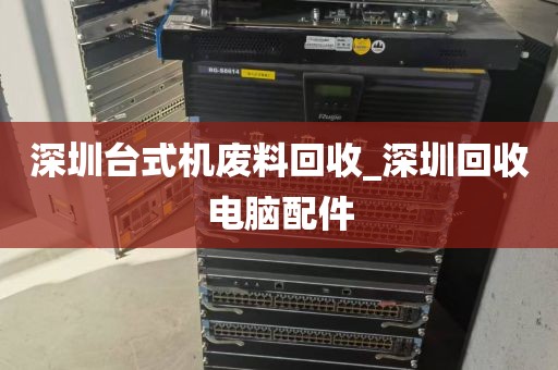 深圳台式机废料回收_深圳回收电脑配件