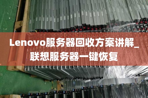 Lenovo服务器回收方案讲解_联想服务器一键恢复
