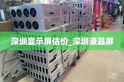 深圳显示屏估价_深圳液晶屏