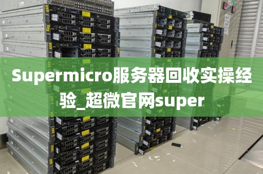 Supermicro服务器回收实操经验_超微官网super