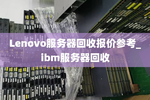 Lenovo服务器回收报价参考_ibm服务器回收