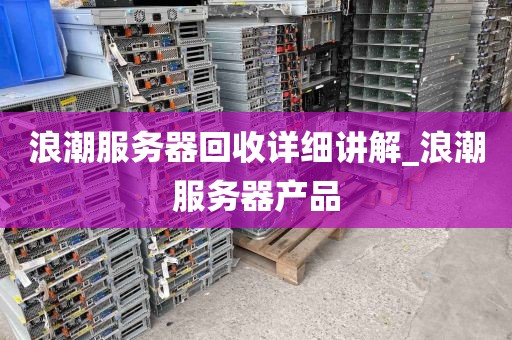 浪潮服务器回收详细讲解_浪潮服务器产品