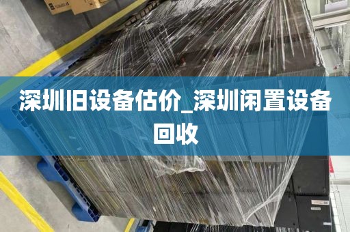 深圳旧设备估价_深圳闲置设备回收