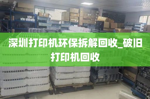 深圳打印机环保拆解回收_破旧打印机回收