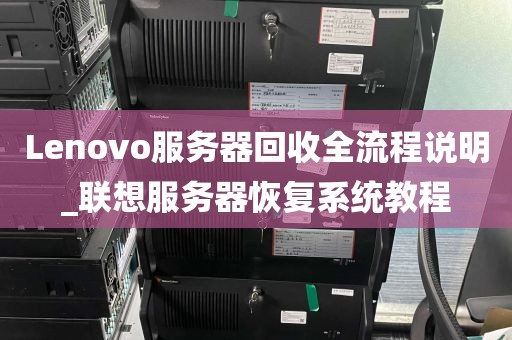 Lenovo服务器回收全流程说明_联想服务器恢复系统教程