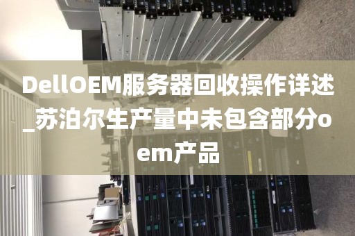 DellOEM服务器回收操作详述_苏泊尔生产量中未包含部分oem产品
