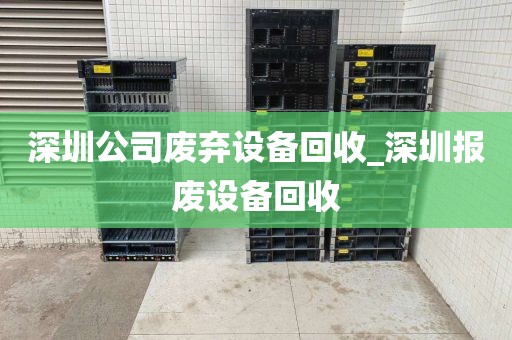 深圳公司废弃设备回收_深圳报废设备回收