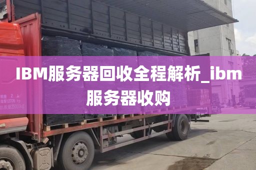 IBM服务器回收全程解析_ibm服务器收购
