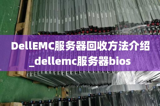 DellEMC服务器回收方法介绍_dellemc服务器bios