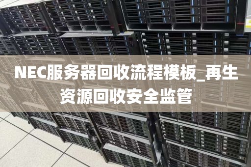 NEC服务器回收流程模板_再生资源回收安全监管