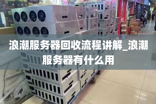 浪潮服务器回收流程讲解_浪潮服务器有什么用