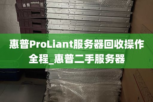 惠普ProLiant服务器回收操作全程_惠普二手服务器