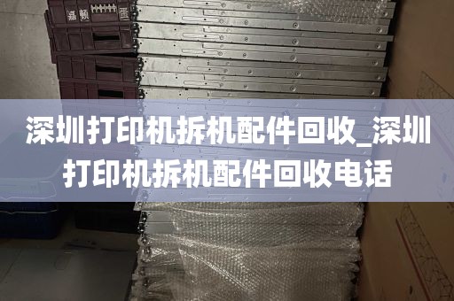 深圳打印机拆机配件回收_深圳打印机拆机配件回收电话