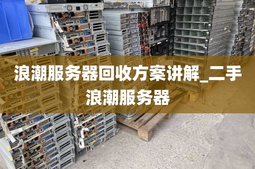 浪潮服务器回收方案讲解_二手浪潮服务器