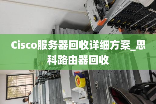 Cisco服务器回收详细方案_思科路由器回收