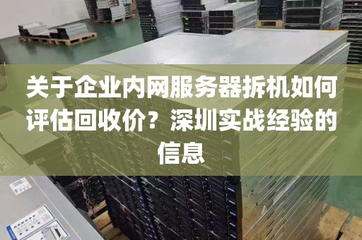 关于企业内网服务器拆机如何评估回收价？深圳实战经验的信息