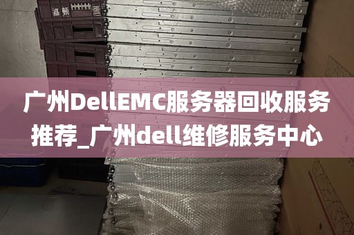 广州DellEMC服务器回收服务推荐_广州dell维修服务中心