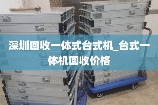 深圳回收一体式台式机_台式一体机回收价格