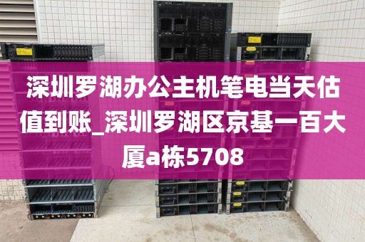 深圳罗湖办公主机笔电当天估值到账_深圳罗湖区京基一百大厦a栋5708