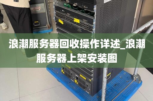 浪潮服务器回收操作详述_浪潮服务器上架安装图