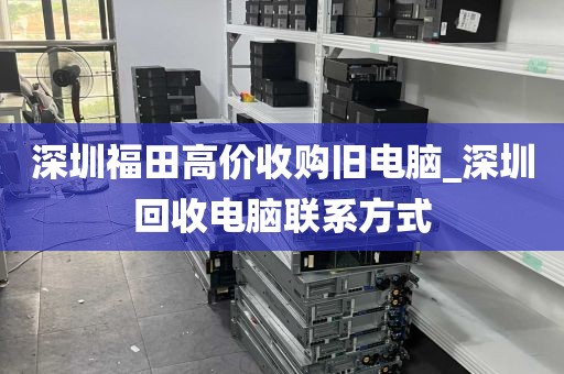 深圳福田高价收购旧电脑_深圳回收电脑联系方式
