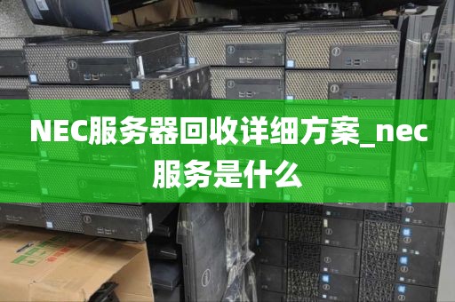NEC服务器回收详细方案_nec服务是什么