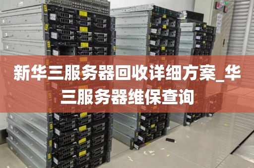新华三服务器回收详细方案_华三服务器维保查询