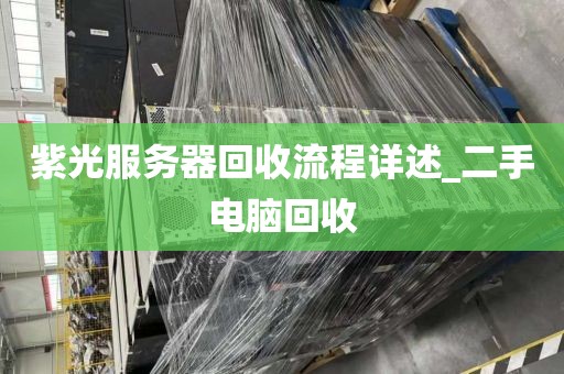紫光服务器回收流程详述_二手电脑回收