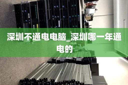 深圳不通电电脑_深圳哪一年通电的