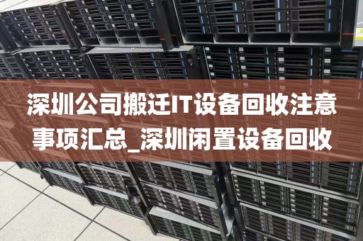 深圳公司搬迁IT设备回收注意事项汇总_深圳闲置设备回收