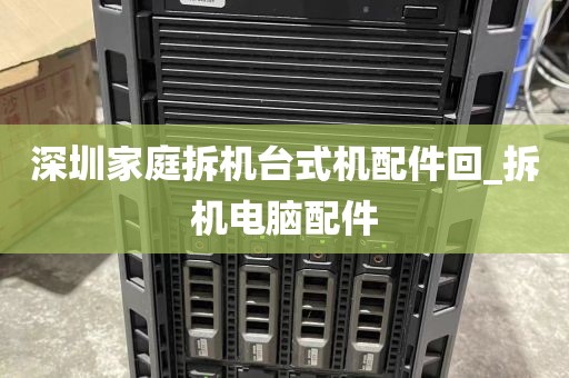 深圳家庭拆机台式机配件回_拆机电脑配件