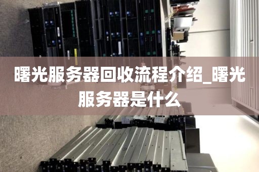 曙光服务器回收流程介绍_曙光服务器是什么