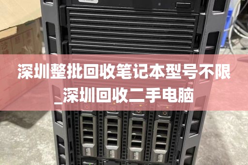 深圳整批回收笔记本型号不限_深圳回收二手电脑