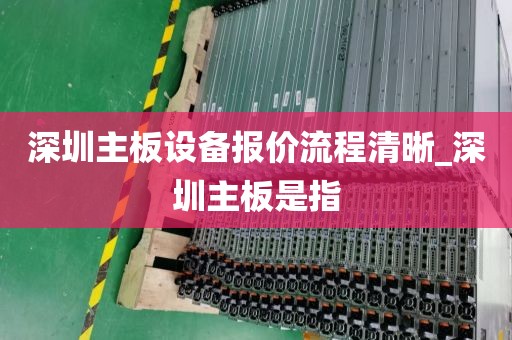 深圳主板设备报价流程清晰_深圳主板是指