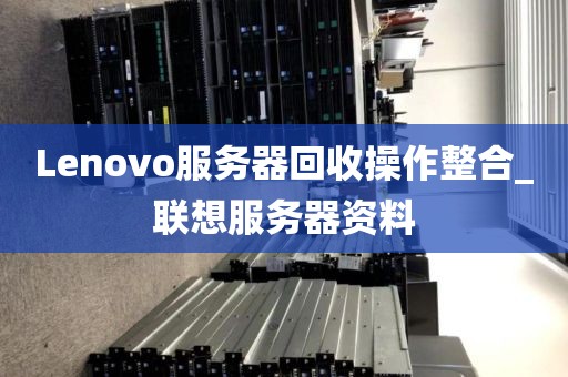 Lenovo服务器回收操作整合_联想服务器资料