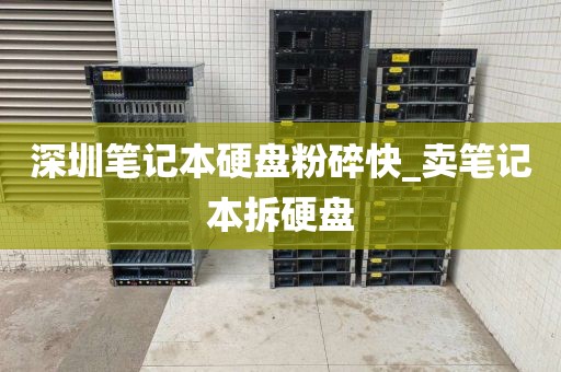 深圳笔记本硬盘粉碎快_卖笔记本拆硬盘