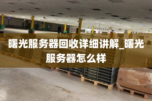 曙光服务器回收详细讲解_曙光服务器怎么样