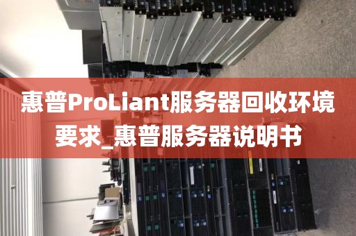 惠普ProLiant服务器回收环境要求_惠普服务器说明书