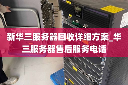 新华三服务器回收详细方案_华三服务器售后服务电话