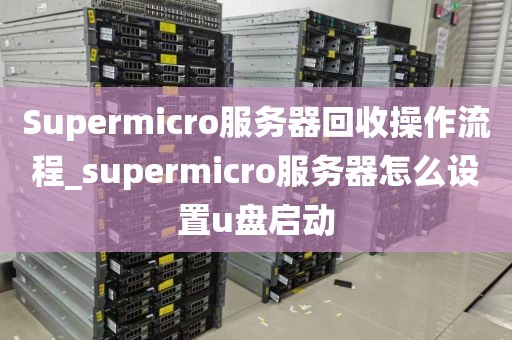 Supermicro服务器回收操作流程_supermicro服务器怎么设置u盘启动