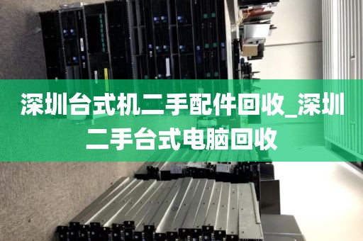 深圳台式机二手配件回收_深圳二手台式电脑回收