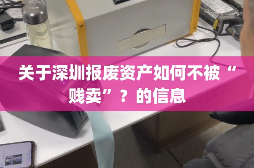 关于深圳报废资产如何不被“贱卖”？的信息