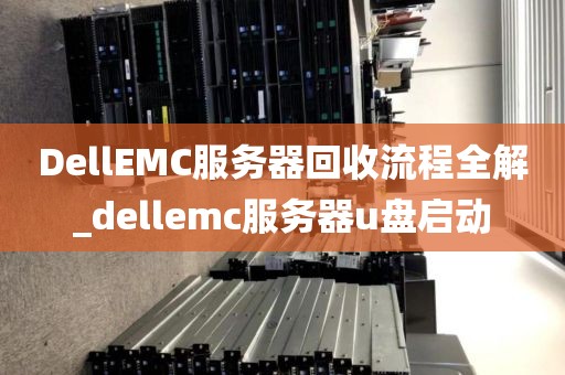 DellEMC服务器回收流程全解_dellemc服务器u盘启动