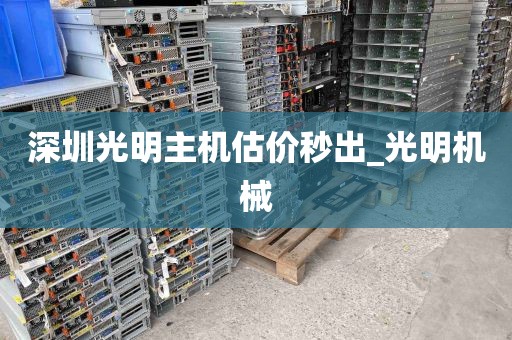 深圳光明主机估价秒出_光明机械