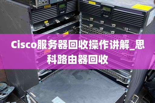 Cisco服务器回收操作讲解_思科路由器回收
