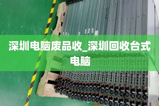 深圳电脑废品收_深圳回收台式电脑