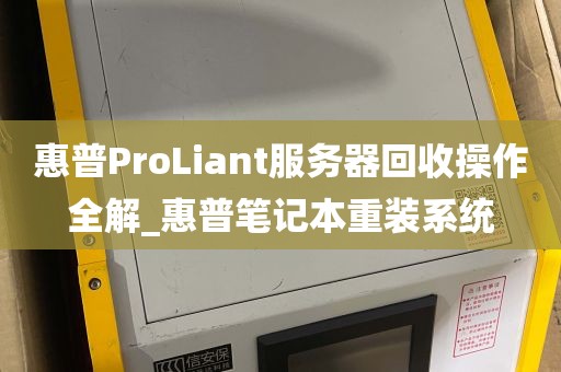 惠普ProLiant服务器回收操作全解_惠普笔记本重装系统