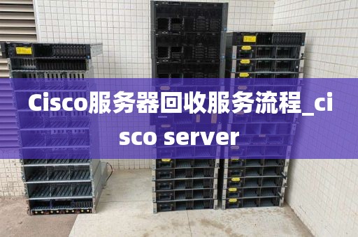 Cisco服务器回收服务流程_cisco server